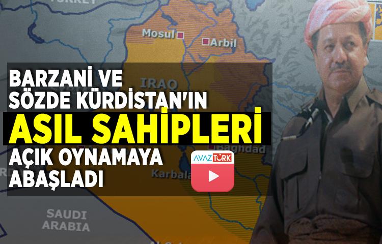 Barzani ve sözde Kürdistan'ın asıl sahipleri açık oynamaya başladı