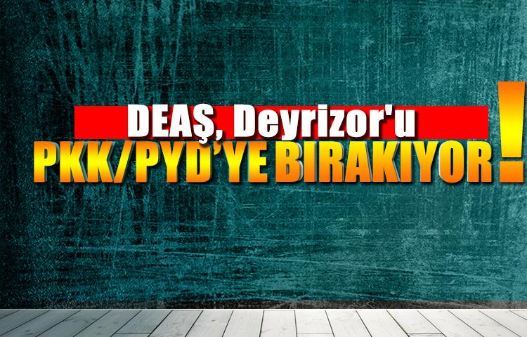 DEAŞ, Deyrizor'u PKK/PYD'ye bırakıyor