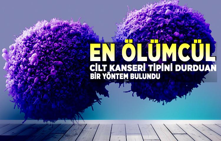 En ölümcül cilt kanseri tipini durduran bir yöntem bulundu