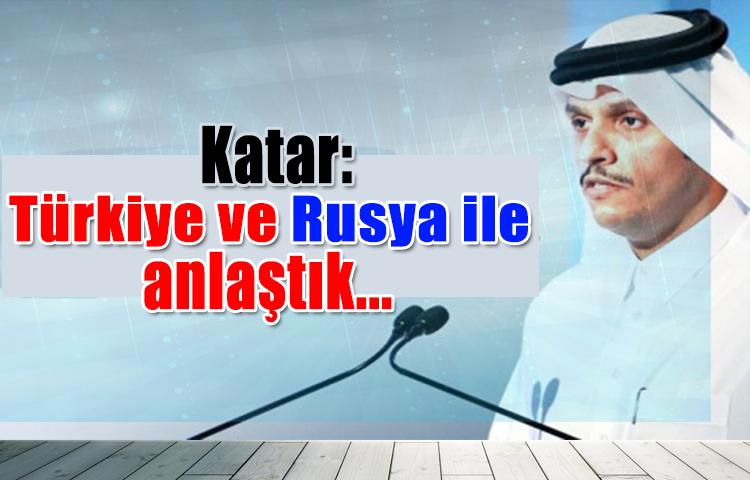Katar: Türkiye ve Rusya ile anlaştık