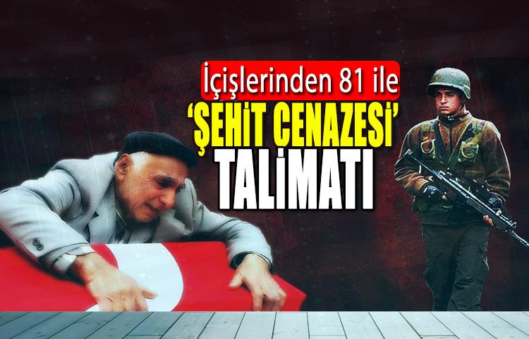 İçişleri'nden 81 ile 'şehit cenazesi' talimatı!