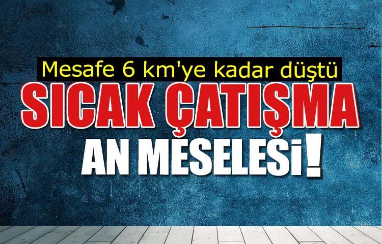 Sıcak çatışma kaçınılmaz!