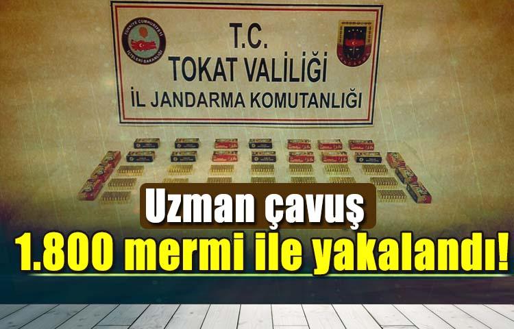 Tokat'ta uzman çavuş bin 800 mermi ile yakalandı