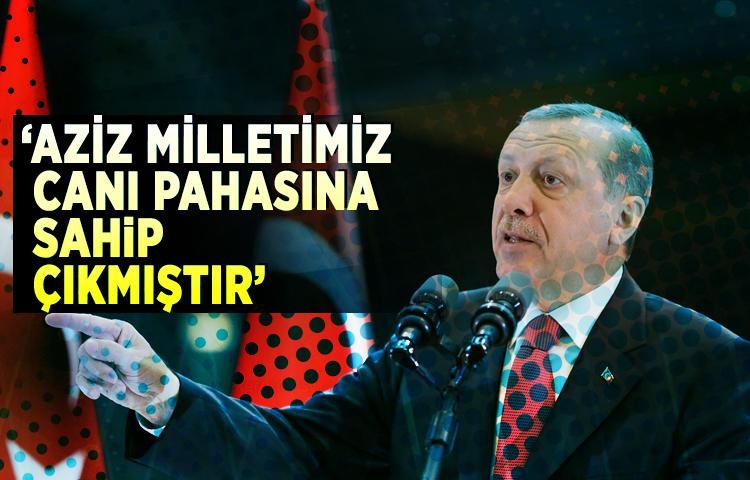 Cumhurbaşkanı Erdoğan: ‘Aziz milletimiz canı pahasına sahip çıkmıştır’