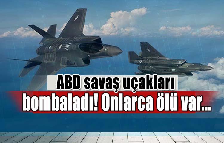 ABD savaş uçakları bombaladı! Onlarca ölü var