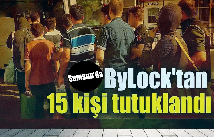 Samsun'da ByLock'tan 15 kişi tutuklandı
