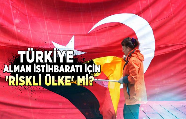 Türkiye, Alman istihbaratı için 'riskli ülke' mi?