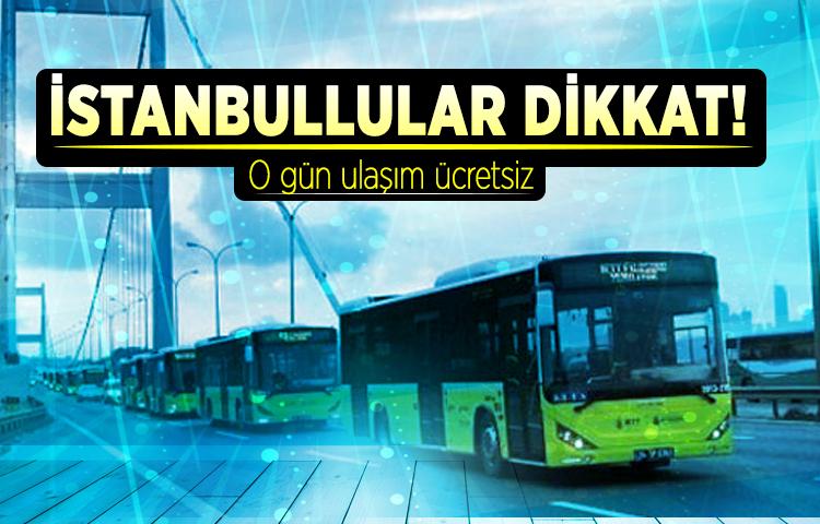 İstanbullular dikkat! O gün ulaşım ücretsiz