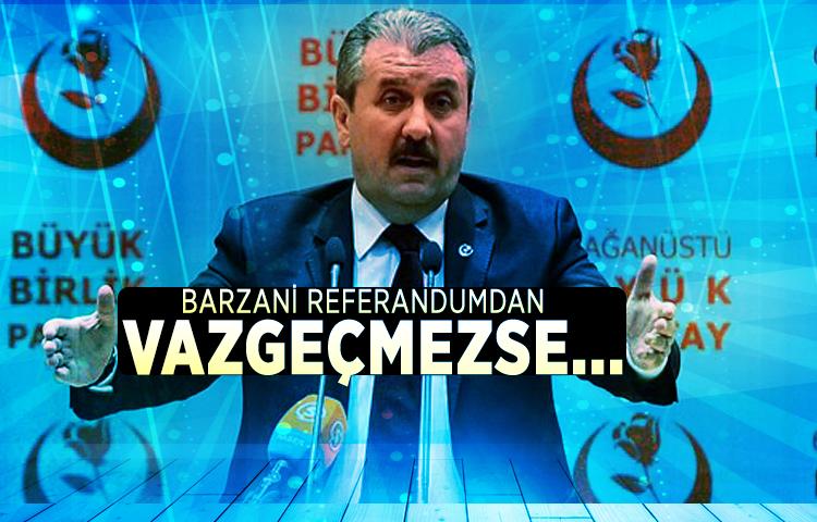 Mustafa Destici: Barzani referandumdan vazgeçmezse...