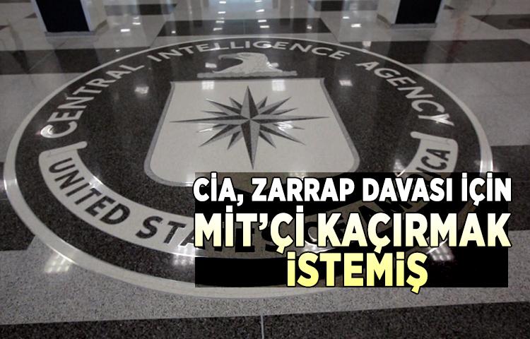 CİA, Zarrap davası için MİT’çi kaçırmak istemiş