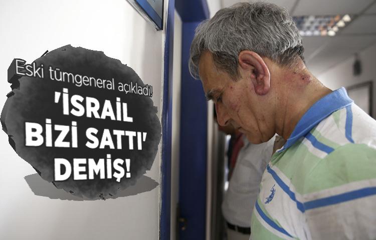 Akın Öztürk, 'İsrail bizi sattı' demiş!