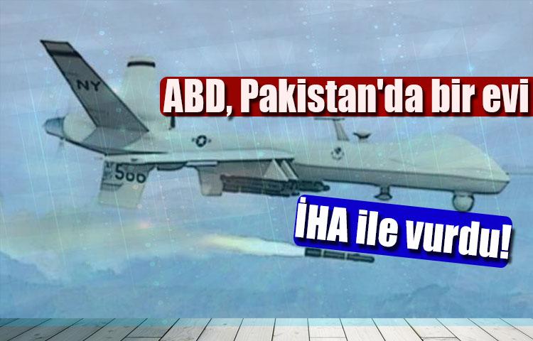 ABD, Pakistan'da bir evi İHA ile vurdu