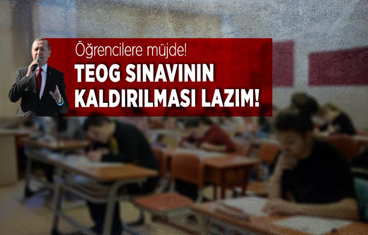 Cumhurbaşkanı Erdoğan: TEOG sınavının kaldırılması lazım