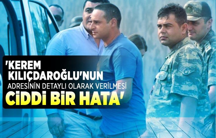 'Kerem Kılıçdaroğlu'nun adresinin detaylı olarak verilmesi ciddi bir hata'