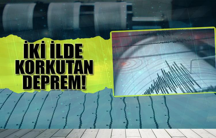 İki ilde korkutan deprem!