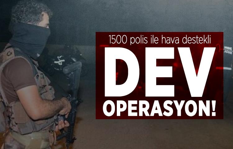 1500 polis ile hava destekli dev operasyon!