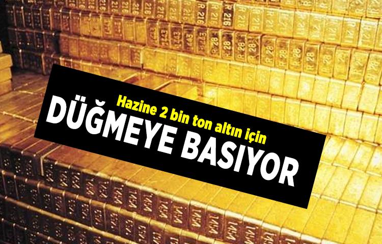 Hazine 2 bin ton altın için düğmeye basıyor