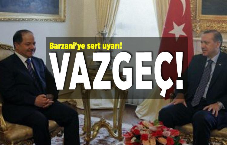 Erdoğan'dan Barzani'ye sert uyarı!