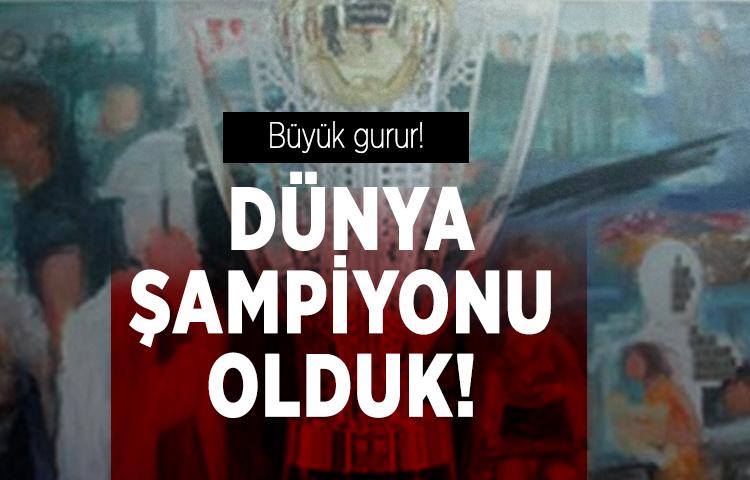 Dünya Şampiyonu olduk!