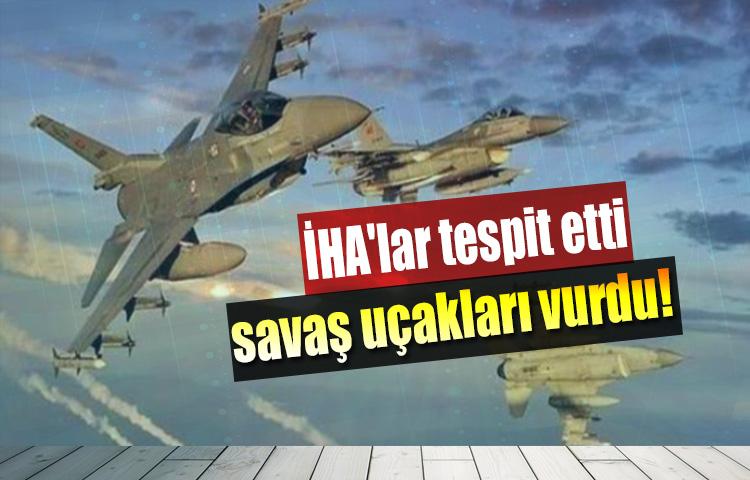 İHA'lar tespit etti, savaş uçakları vurdu!
