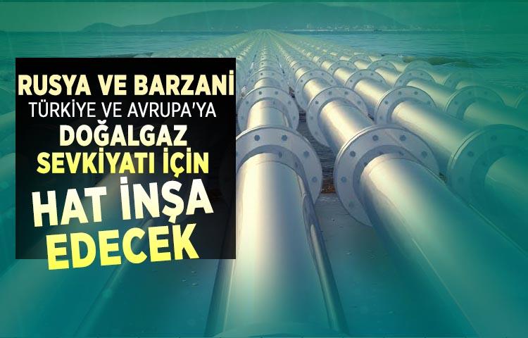 Rusya ve Barzani, Türkiye ve Avrupa'ya doğalgaz sevkiyatı için hat inşa edecek