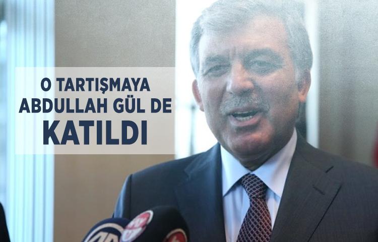 O tartışmaya Abdullah Gül de katıldı