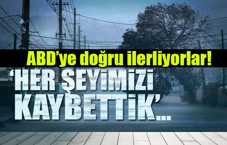 ABD'ye doğru ilerliyor! 'Her şeyimizi kaybettik'