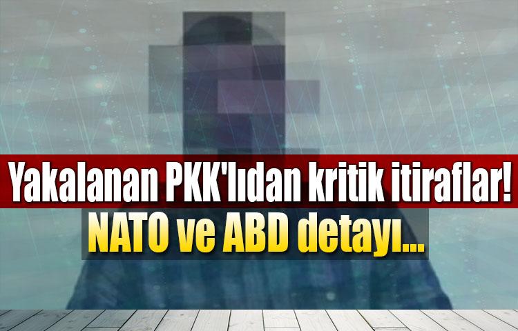 Yakalanan PKK'lıdan kritik itiraflar! NATO ve ABD detayı