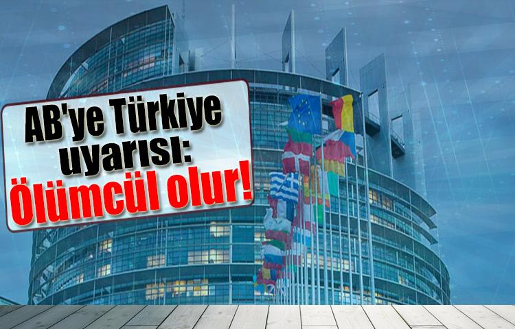 AB'ye Türkiye uyarısı: Ölümcül olur!