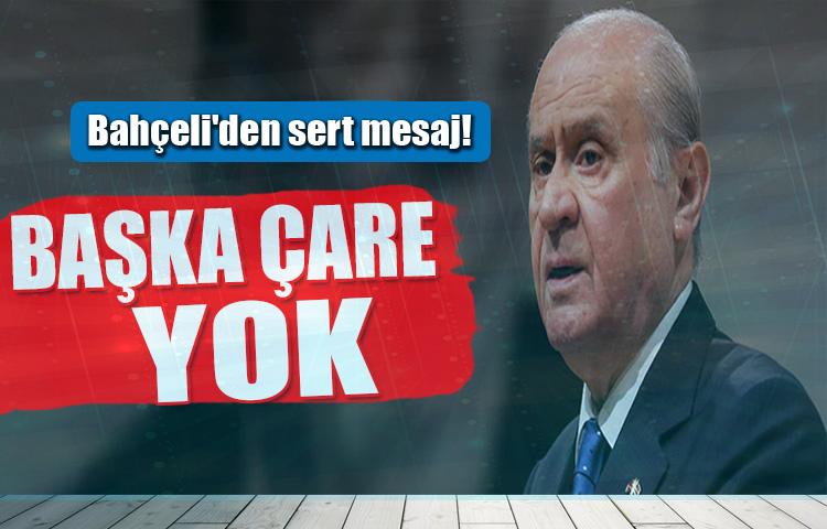 Bahçeli'den sert mesaj! Başka çare yok