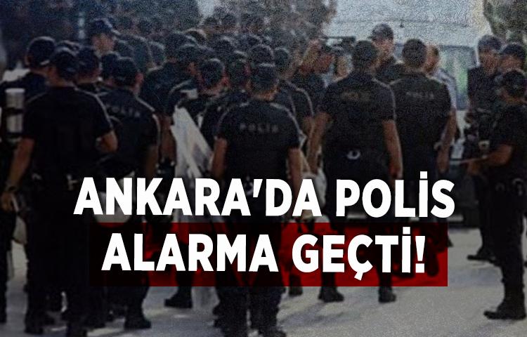 Ankara'da polis alarma geçti!
