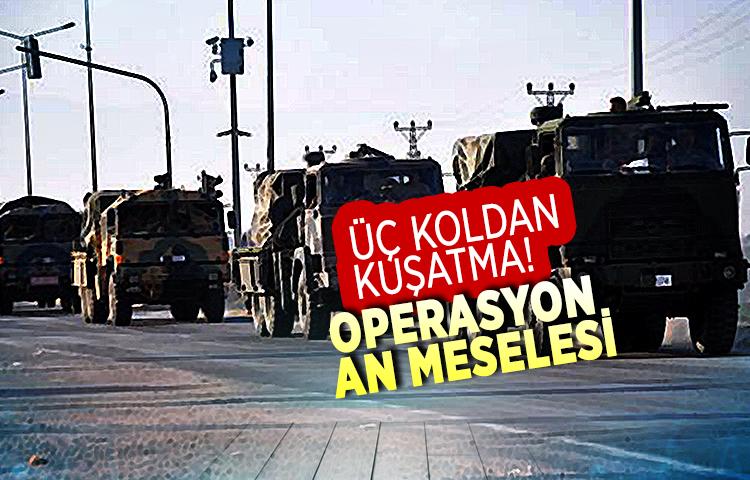 Üç koldan kuşatma! Operasyon an meselesi