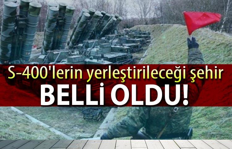 S-400'lerin yerleştirileceği şehir belli oldu!