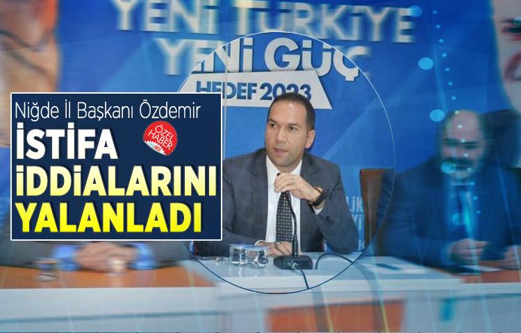 Niğde İl Başkanı Özdemir istifa iddialarını yalanladı