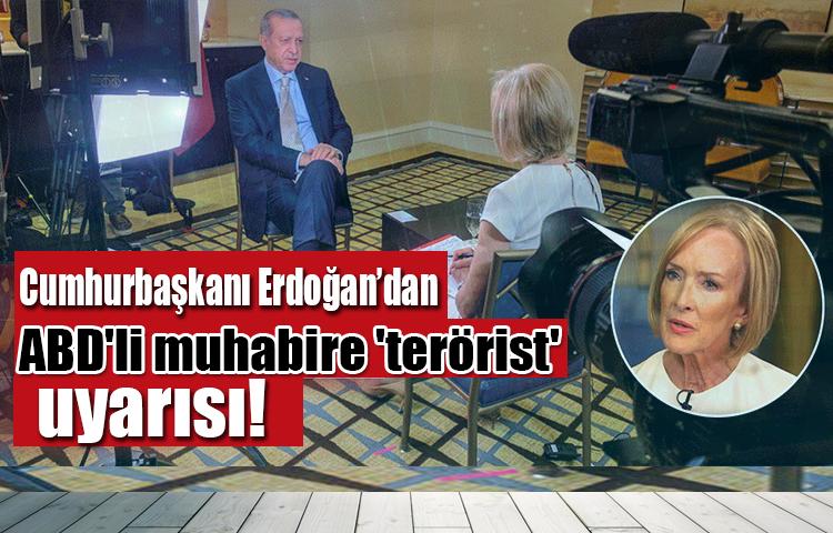 Cumhurbaşkanı Erdoğan’dan ABD'li muhabire 'terörist' uyarısı!