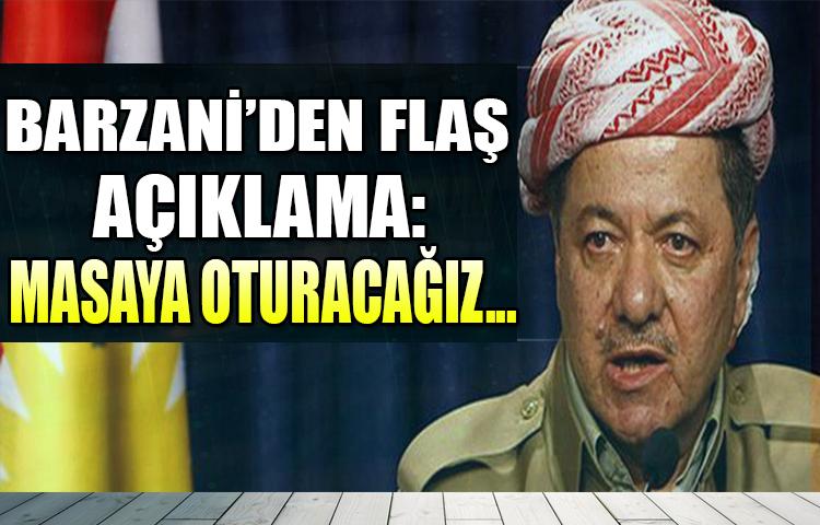 Barzani'den flaş açıklama: Masaya oturacağız