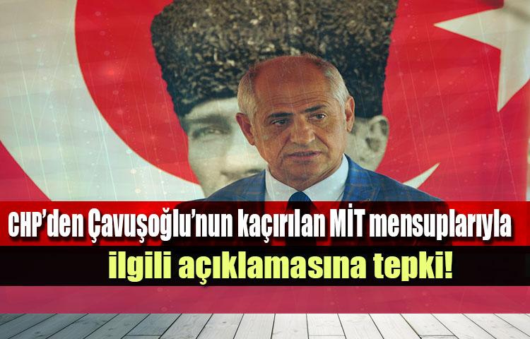 CHP’den Çavuşoğlu’nun kaçırılan MİT mensuplarıyla ilgili açıklamasına tepki