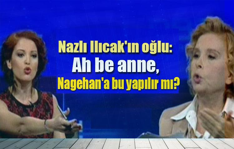 Nazlı Ilıcak'ın oğlu: Ah be anne, Nagehan'a bu yapılır mı?