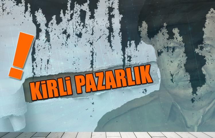 Kirli pazarlık!