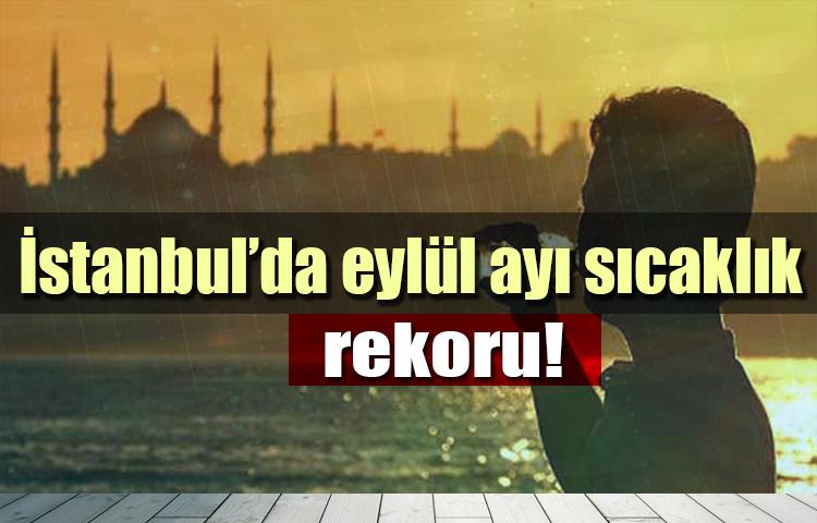 İstanbul’da eylül ayı sıcaklık rekoru