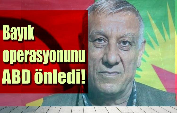 Bayık operasyonunu ABD önledi