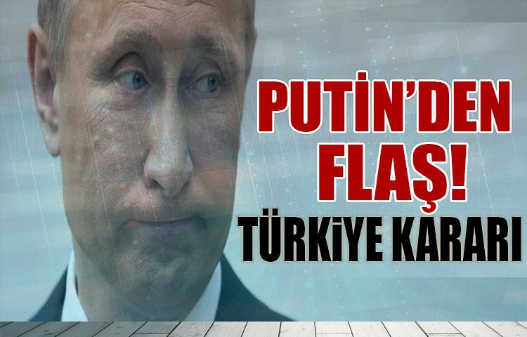Putin'den flaş Türkiye kararı!