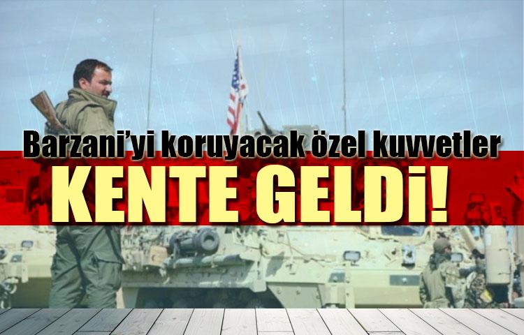 Barzani'yi koruyacak özel kuvvetler kente geldi