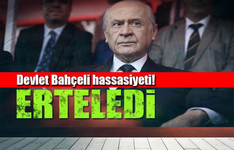 Devlet Bahçeli hassasiyeti: Erteledi!
