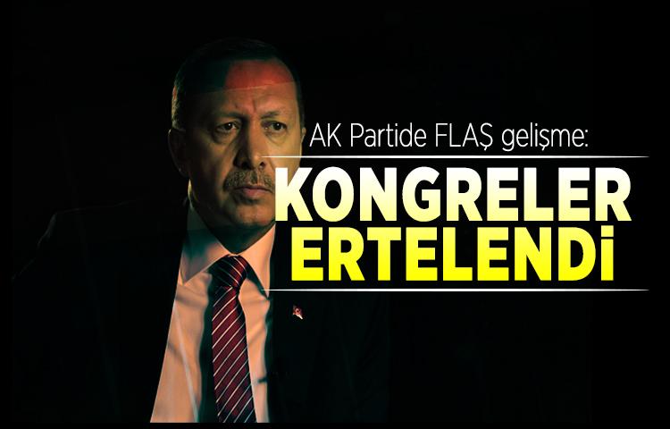 AK Partide FLAŞ gelişme: Kongreler ertelendi