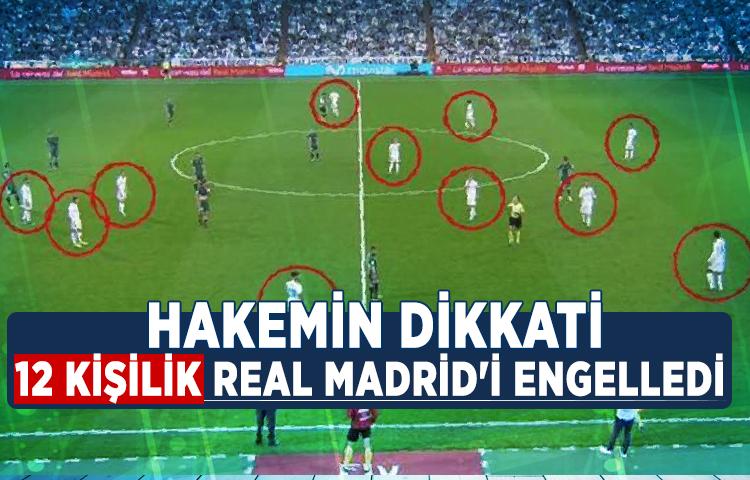 Hakemin dikkati 12 kişilik Real Madrid'i engelledi