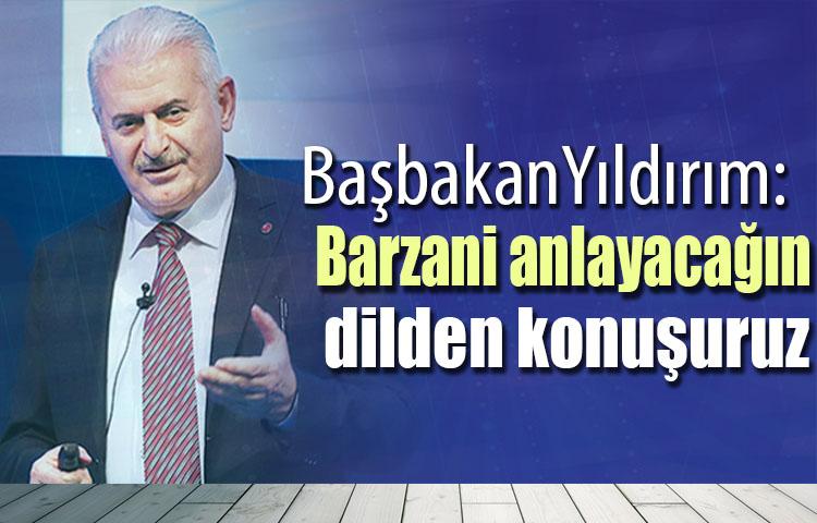 Yıldırım: Barzani anlayacağın dilden konuşuruz