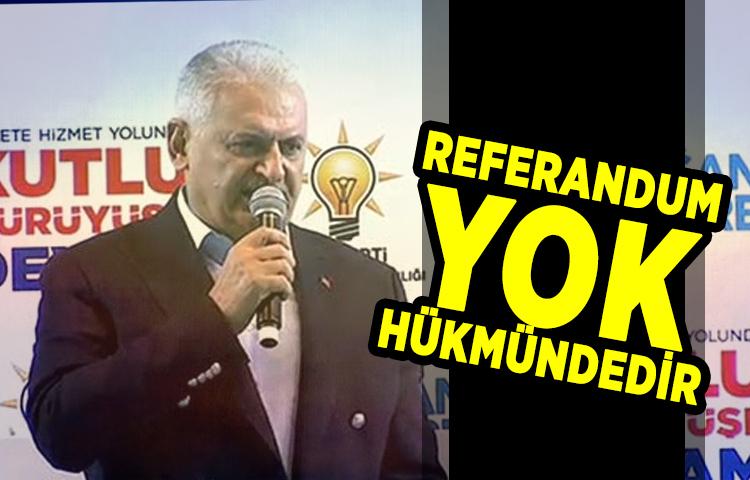 Başbakan Yıldırım: Referandum yok hükmündedir