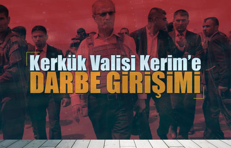 Kerkük Valisi Kerim’e darbe girişimi