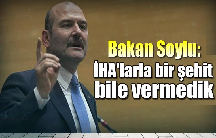 Bakan Soylu: İHA'larla bir şehit bile vermedik